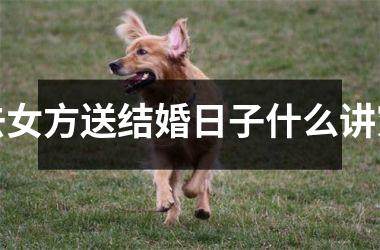 <h3>去女方送结婚日子什么讲究