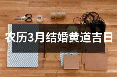 <h3>农历3月结婚黄道吉日