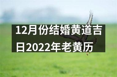 12月份结婚黄道吉日2022年老黄历