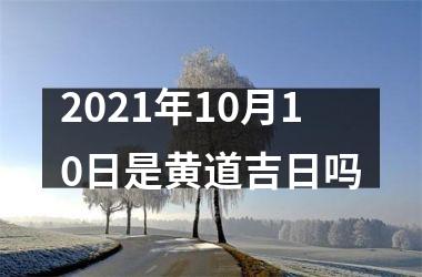 <h3>2025年10月10日是黄道吉日吗