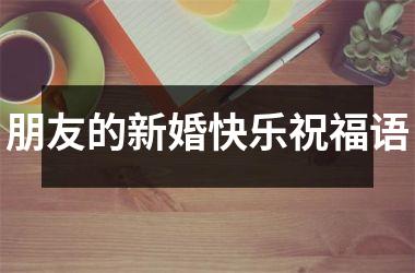 朋友的新婚快乐祝福语