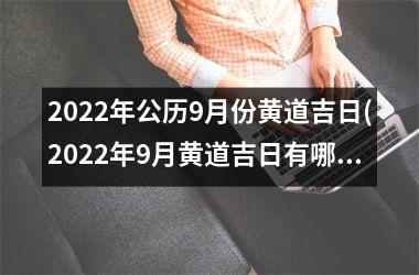 2025年公历9月份黄道吉日(2025年9月黄道吉日有哪几天)
