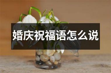<h3>婚庆祝福语怎么说