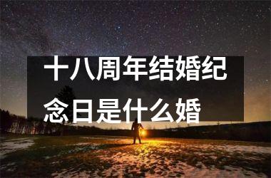 <h3>十八周年结婚纪念日是什么婚