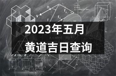 2023年五月黄道吉日查询