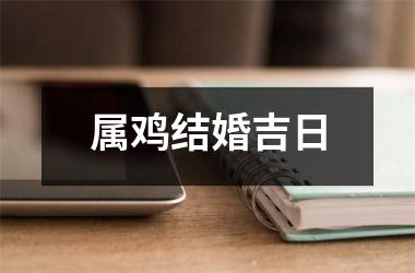 <h3>属鸡结婚吉日