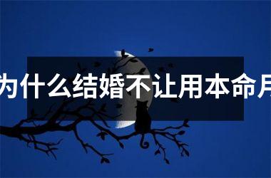 <h3>为什么结婚不让用本命月