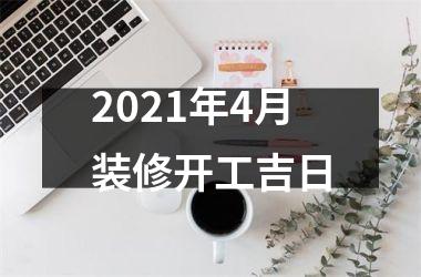 <h3>2021年4月装修开工吉日