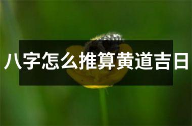 八字怎么推算黄道吉日