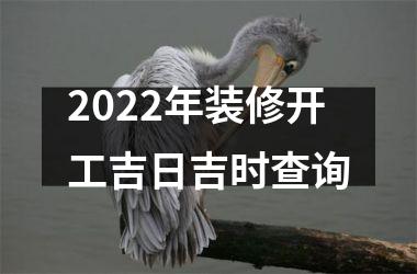 2022年装修开工吉日吉时查询