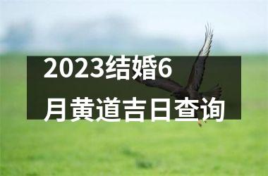 2023结婚6月黄道吉日查询