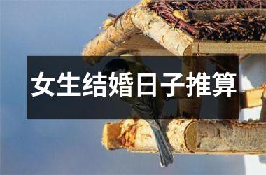 <h3>女生结婚日子推算