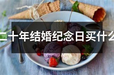 <h3>二十年结婚纪念日买什么