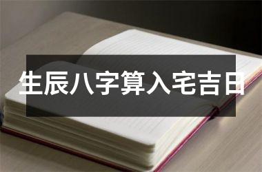 <h3>生辰八字算入宅吉日