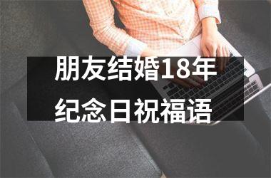 朋友结婚18年纪念日祝福语