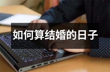 <h3>如何算结婚的日子