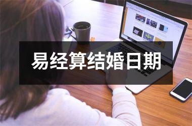 <h3>易经算结婚日期