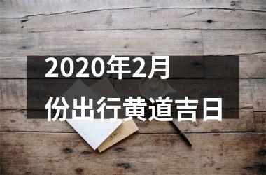 <h3>2025年2月份出行黄道吉日