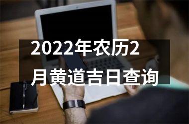 2022年农历2月黄道吉日查询