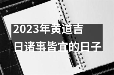 <h3>2025年黄道吉日诸事皆宜的日子