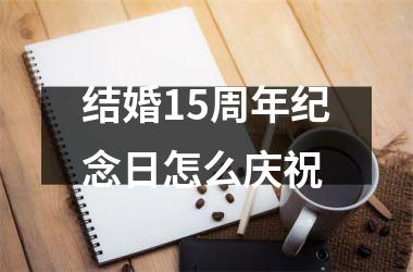 <h3>结婚15周年纪念日怎么庆祝