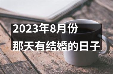 2023年8月份那天有结婚的日子