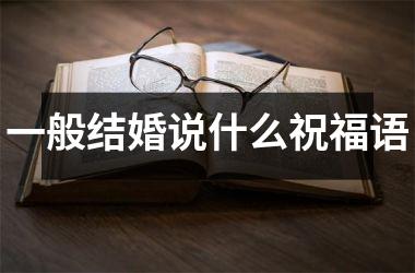 <h3>一般结婚说什么祝福语