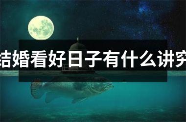 <h3>结婚看好日子有什么讲究