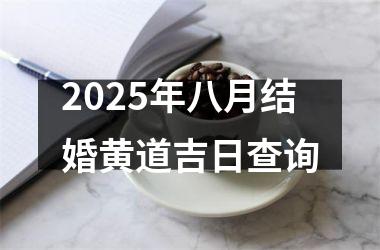 <h3>2025年八月结婚黄道吉日查询