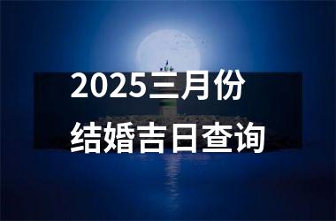 <h3>2025三月份结婚吉日查询