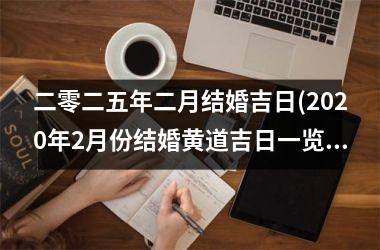 <h3>二零二五年二月结婚吉日(2020年2月份结婚黄道吉日一览表)