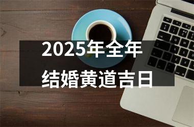 <h3>2025年全年结婚黄道吉日
