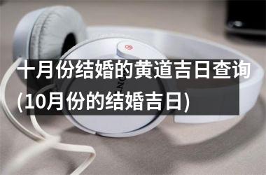 <h3>十月份结婚的黄道吉日查询(10月份的结婚吉日)