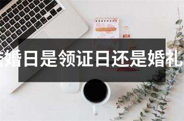 <h3>结婚日是领证日还是婚礼日