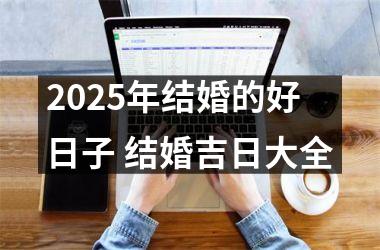 <h3>2025年结婚的好日子 结婚吉日大全