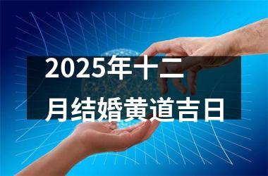 <h3>2025年十二月结婚黄道吉日