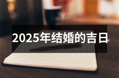 <h3>2025年结婚的吉日