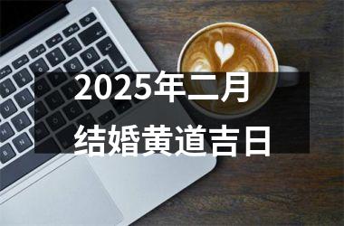 2025年二月结婚黄道吉日