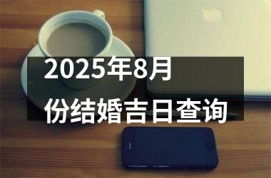 <h3>2025年8月份结婚吉日查询