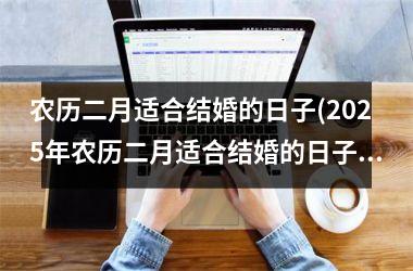 <h3>农历二月适合结婚的日子(2025年农历二月适合结婚的日子)