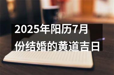<h3>2025年阳历7月份结婚的黄道吉日