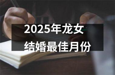 <h3>2025年龙女结婚最佳月份