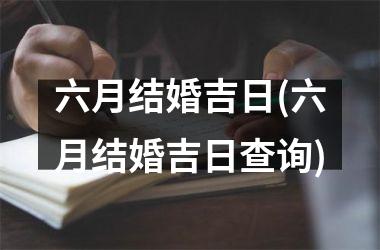 <h3>六月结婚吉日(六月结婚吉日查询)