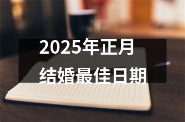 <h3>2025年正月结婚最佳日期