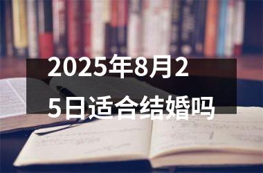 <h3>2025年8月25日适合结婚吗