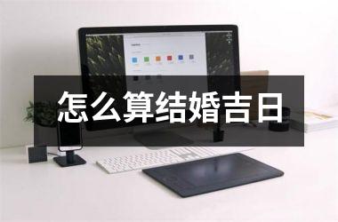 <h3>怎么算结婚吉日