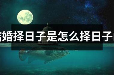 <h3>结婚择日子是怎么择日子的