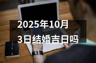 2025年10月3日结婚吉日吗