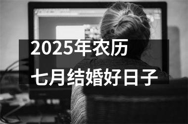 <h3>2025年农历七月结婚好日子