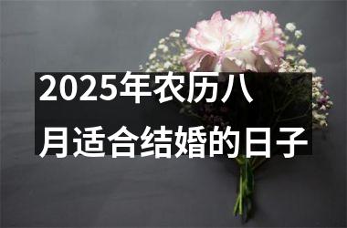 <h3>2025年农历八月适合结婚的日子